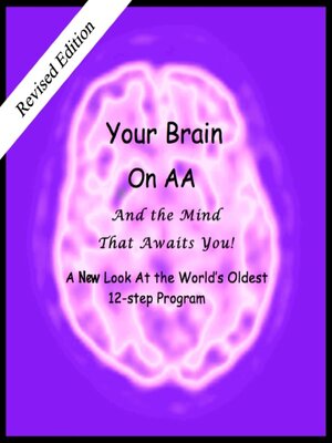 cover image of Your Brain on AA (And the Mind That Awaits You): a New Look At the World's Oldest 12-Step Program